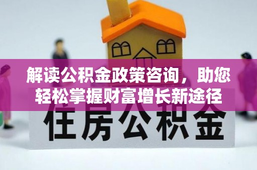 东港解读公积金政策咨询，助您轻松掌握财富增长新途径