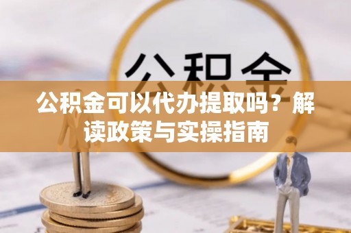 东港公积金可以代办提取吗？解读政策与实操指南