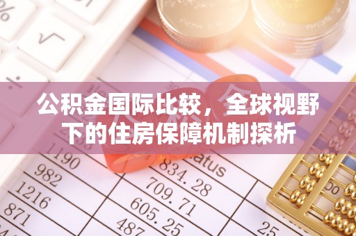 东港公积金国际比较，全球视野下的住房保障机制探析