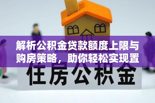 东港解析公积金贷款额度上限与购房策略，助你轻松实现置业梦想