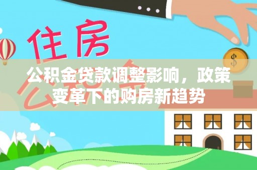 东港公积金贷款调整影响，政策变革下的购房新趋势