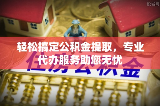 东港轻松搞定公积金提取，专业代办服务助您无忧