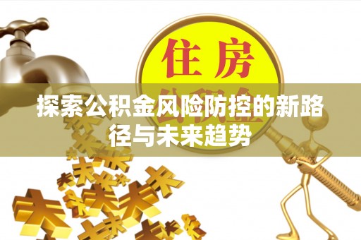 东港探索公积金风险防控的新路径与未来趋势
