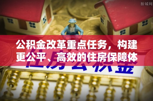 东港公积金改革重点任务，构建更公平、高效的住房保障体系