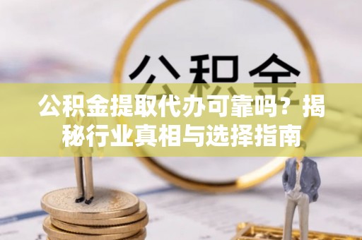 东港公积金提取代办可靠吗？揭秘行业真相与选择指南