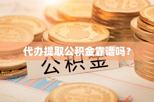 东港代办提取公积金靠谱吗？