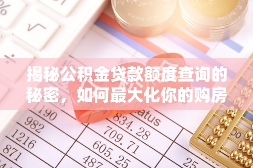 东港揭秘公积金贷款额度查询的秘密，如何最大化你的购房资金？