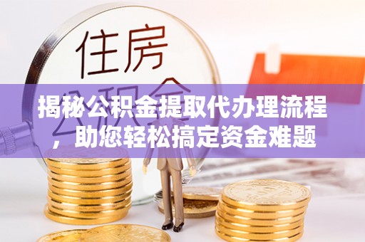东港揭秘公积金提取代办理流程，助您轻松搞定资金难题