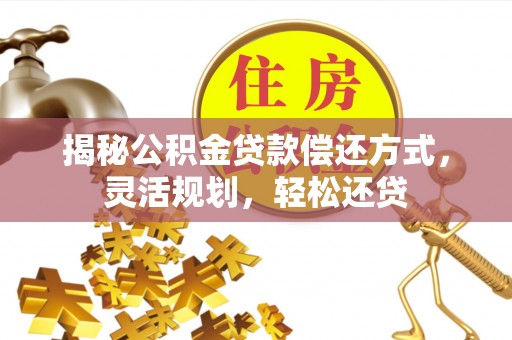 东港揭秘公积金贷款偿还方式，灵活规划，轻松还贷