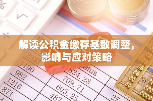 东港解读公积金缴存基数调整，影响与应对策略