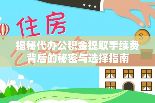 东港揭秘代办公积金提取手续费背后的秘密与选择指南