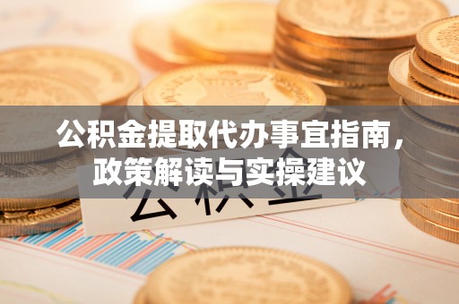 东港公积金提取代办事宜指南，政策解读与实操建议