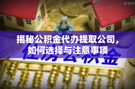 东港揭秘公积金代办提取公司，如何选择与注意事项