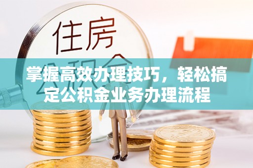 东港掌握高效办理技巧，轻松搞定公积金业务办理流程