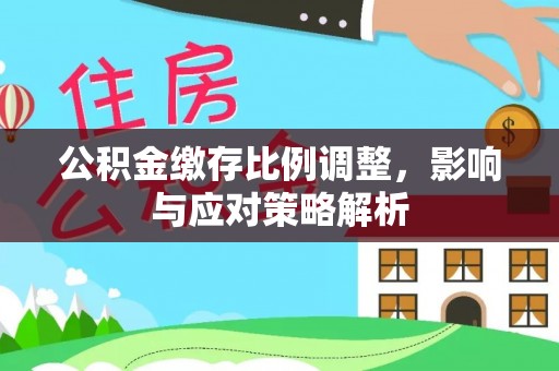 东港公积金缴存比例调整，影响与应对策略解析