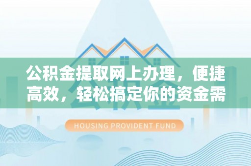 东港公积金提取网上办理，便捷高效，轻松搞定你的资金需求