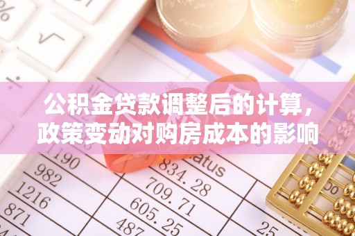 东港公积金贷款调整后的计算，政策变动对购房成本的影响分析