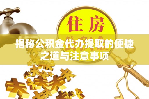 东港揭秘公积金代办提取的便捷之道与注意事项