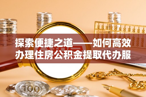 东港探索便捷之道——如何高效办理住房公积金提取代办服务