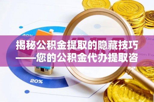 东港揭秘公积金提取的隐藏技巧——您的公积金代办提取咨询指南