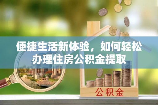 东港便捷生活新体验，如何轻松办理住房公积金提取