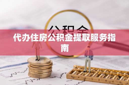 东港代办住房公积金提取服务指南