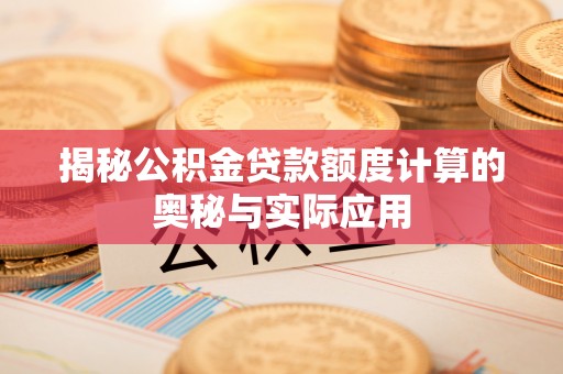 东港揭秘公积金贷款额度计算的奥秘与实际应用