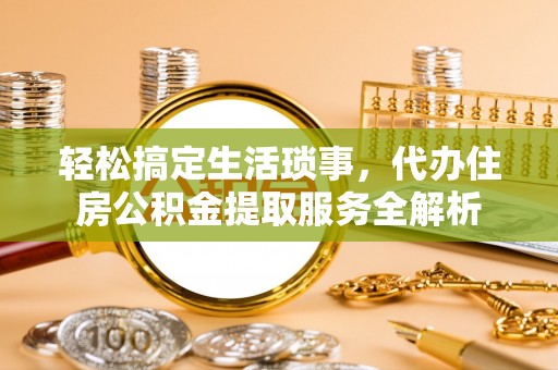 东港轻松搞定生活琐事，代办住房公积金提取服务全解析