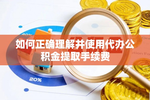 东港如何正确理解并使用代办公积金提取手续费