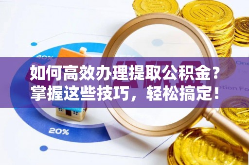 东港如何高效办理提取公积金？掌握这些技巧，轻松搞定！