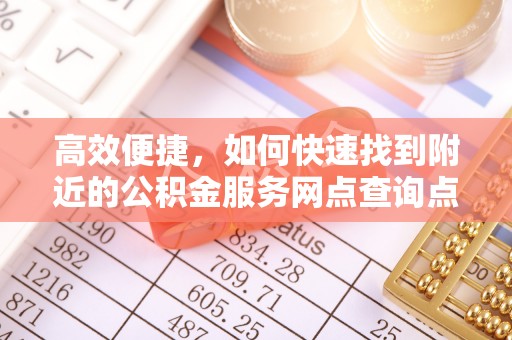 东港高效便捷，如何快速找到附近的公积金服务网点查询点