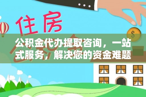 东港公积金代办提取咨询，一站式服务，解决您的资金难题