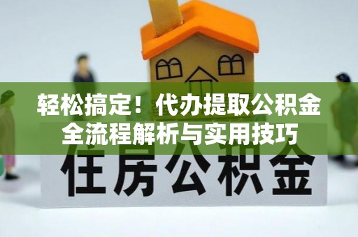 东港轻松搞定！代办提取公积金全流程解析与实用技巧