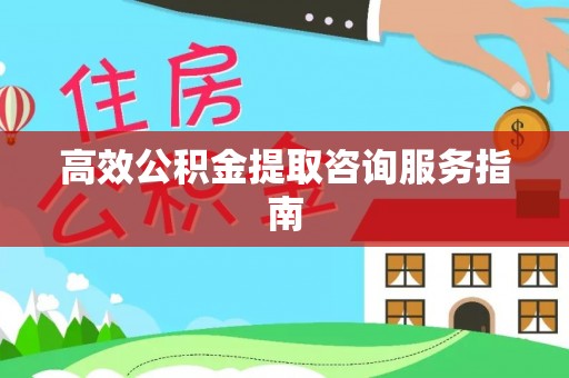 东港高效公积金提取咨询服务指南