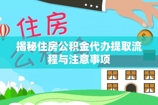 东港揭秘住房公积金代办提取流程与注意事项