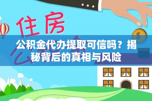 东港公积金代办提取可信吗？揭秘背后的真相与风险