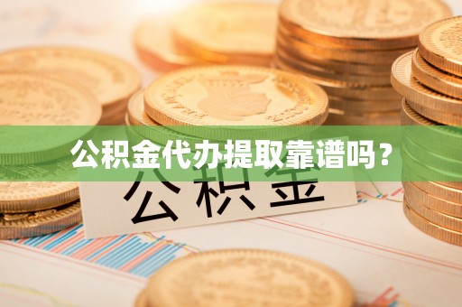 东港公积金代办提取靠谱吗？