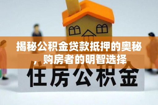 东港揭秘公积金贷款抵押的奥秘，购房者的明智选择
